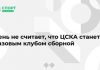 Сень не считает, что ЦСКА станет базовым клубом сборной